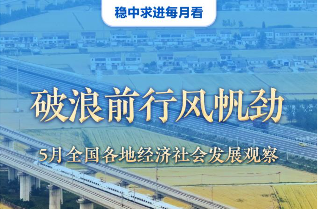 破浪前行风帆劲&mdash;&mdash;5月全国各地经济社会发展观察