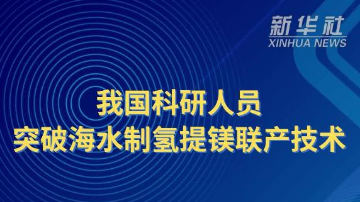 我国科研人员突破海水制氢提镁联产技术