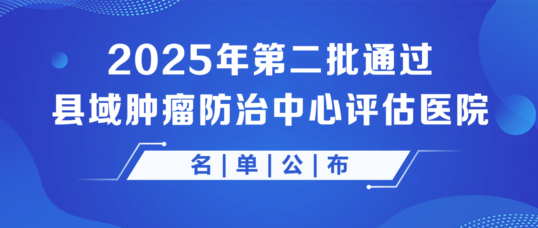 【名单公布】2025年第二批县域肿瘤防治中心评估结果正式公布